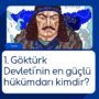1. Göktürk Devleti’nin en güçlü hükümdarı kimdir?