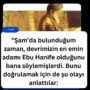 ”Şam’da bulunduğum zaman, devrimizin en emin adamı Ebu Hanife olduğunu bana söylemişlerdi. Bunu doğrulamak için de şu olayı anlattılar: