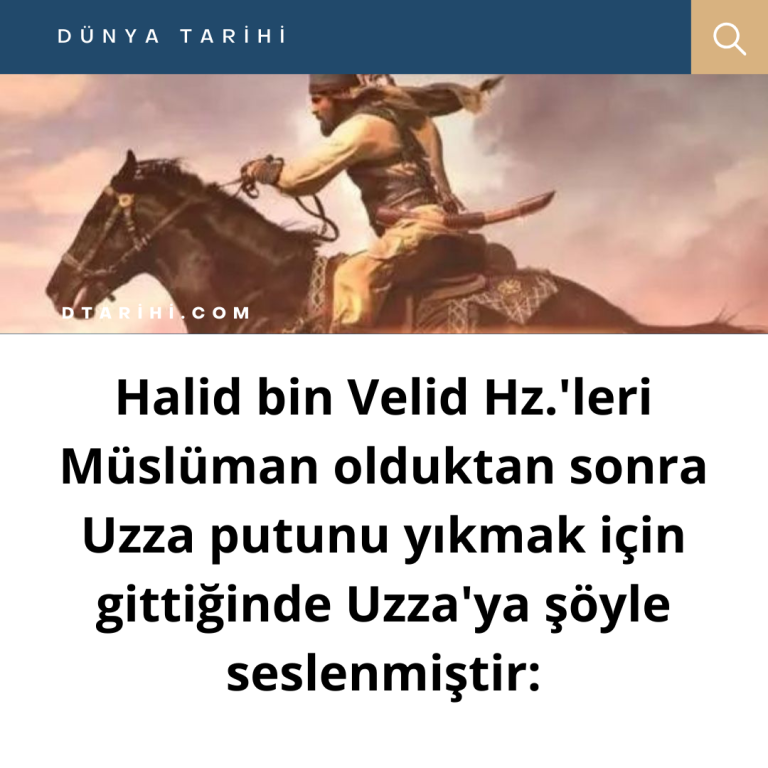 Halid bin Velid Hz.’leri Müslüman olduktan sonra Uzza putunu yıkmak için gittiğinde…