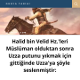 Halid bin Velid Hz.’leri Müslüman olduktan sonra Uzza putunu yıkmak için gittiğinde…