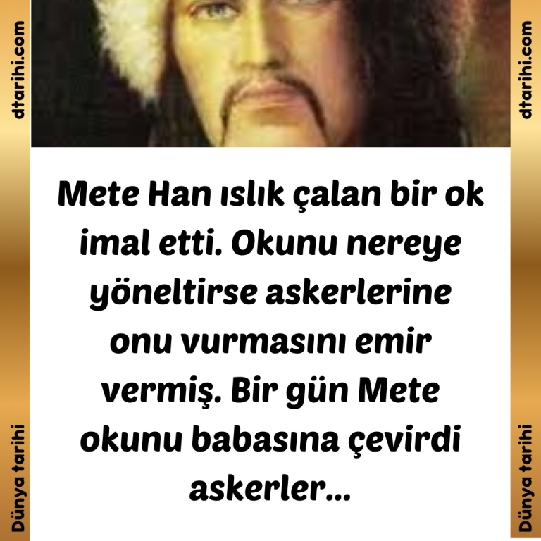 Mete Han ıslık çalan bir ok imal etti. Okunu nereye yöneltirse askerlerine onu vurmasını emir vermiş. Bir gün Mete okunu babasına çevirdi askerler…