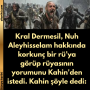 Kral Dermesil, Nuh Aleyhisselam hakkında korkunç bir rü’ya görüp rüyasının yorumunu Kahin’den istedi. Kahin şöyle dedi: