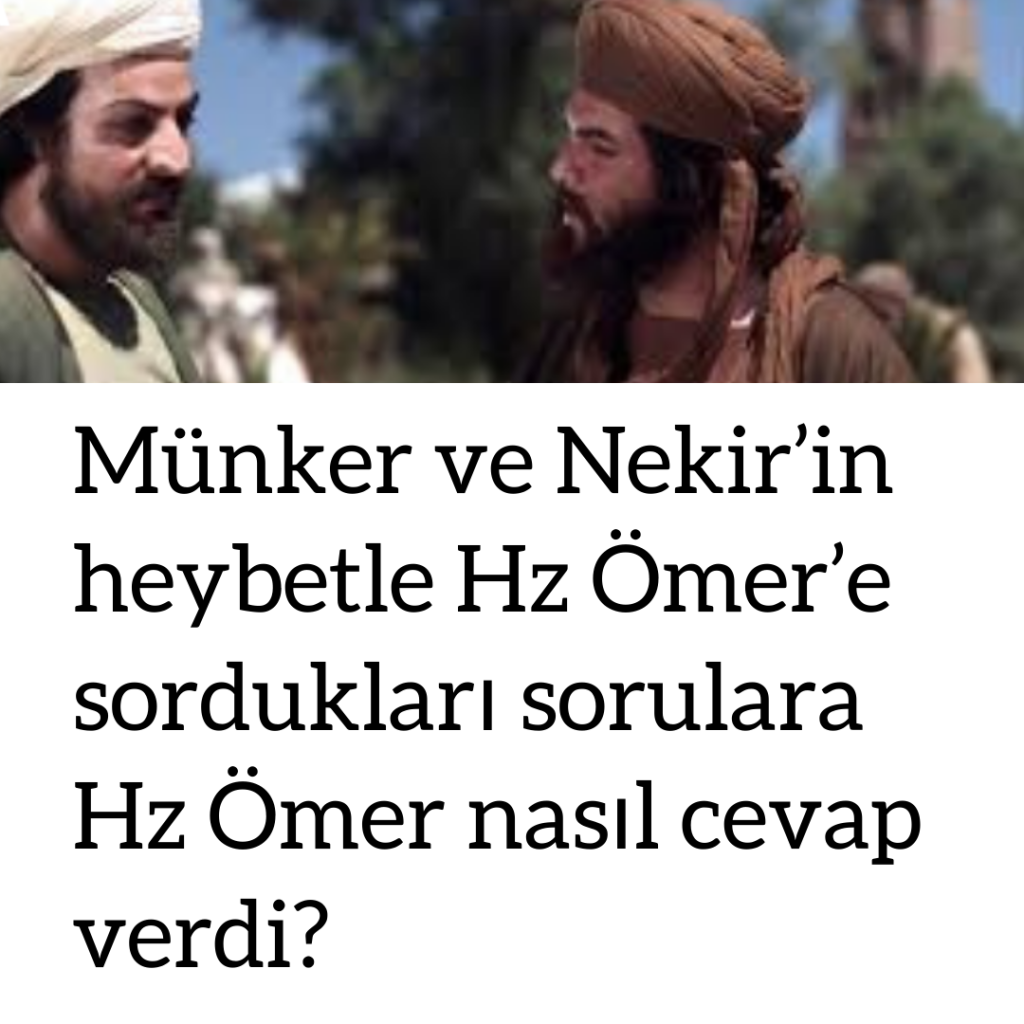 Münker ve Nekir’in heybetle Hz Ömer’e sordukları sorulara Hz Ömer nasıl cevap verdi?
