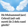 Hz Muhammed (sav) Cebrail (as)’ı asli sureti ile 2 defa nasıl gördü?
