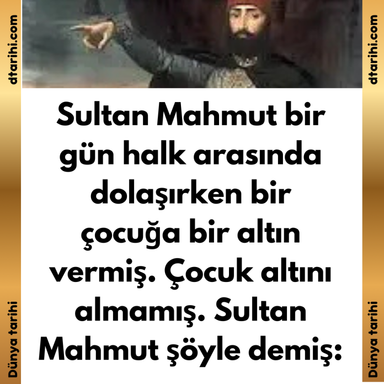 Sultan Mahmut bir gün halk arasında dolaşırken bir çocuğa bir altın vermiş. Çocuk altını almamış. Sultan Mahmut şöyle demiş: