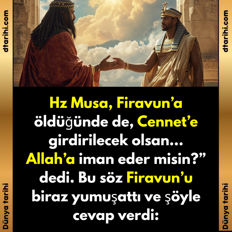 Hz Musa, Firavun’a öldüğünde de, Cennet’e girdirilecek olsan… Allah’a iman eder misin?” dedi. Bu söz Firavun’u biraz yumuşattı ve şöyle cevap verdi: