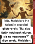 İblis, Meleklere Hz Adem’in cesedini göstererek; “Bu, size üstün tutulacak olursa, siz ne yaparsınız?” diye sordu. Melekler: