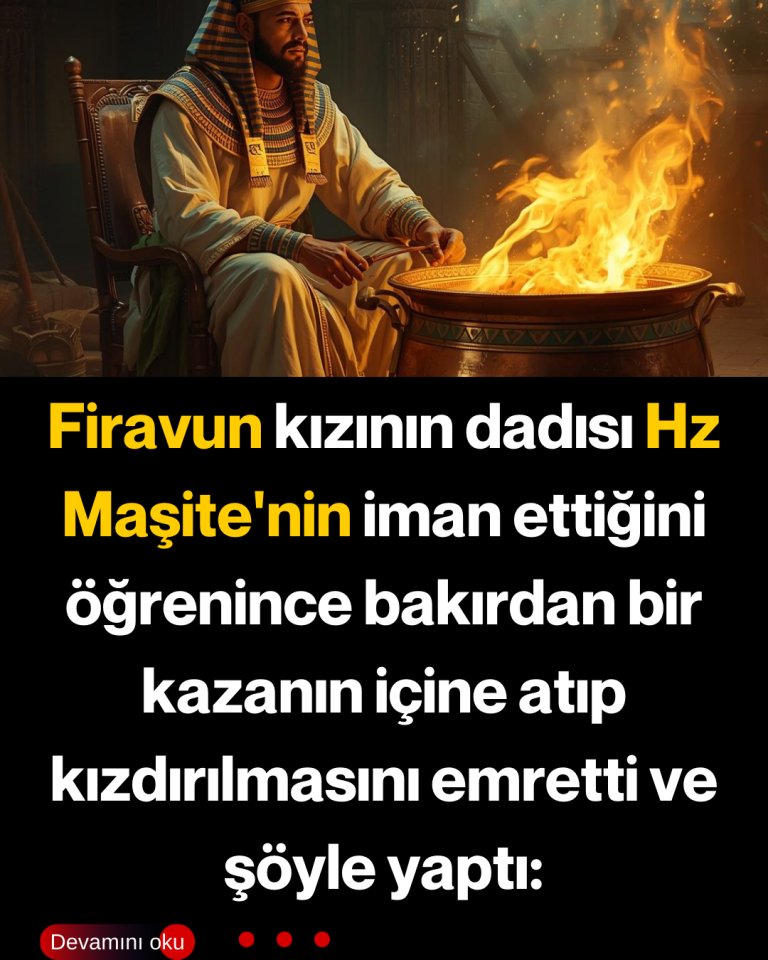 Firavun kızının dadısı Hz Maşite’nin iman ettiğini öğrenince bakırdan bir kazanın içine atıp kızdırılmasını emretti ve şöyle yaptı: