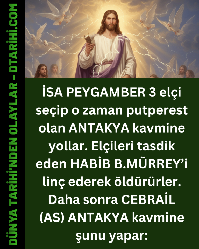 İSA PEYGAMBER 3 elçi seçip o zaman putperest olan ANTAKYA kavmine yollar. Elçileri tasdik eden HABİB B.MÜRREY’i linç ederek öldürürler. Daha sonra CEBRAİL (AS) ANTAKYA kavmine şunu yapar: