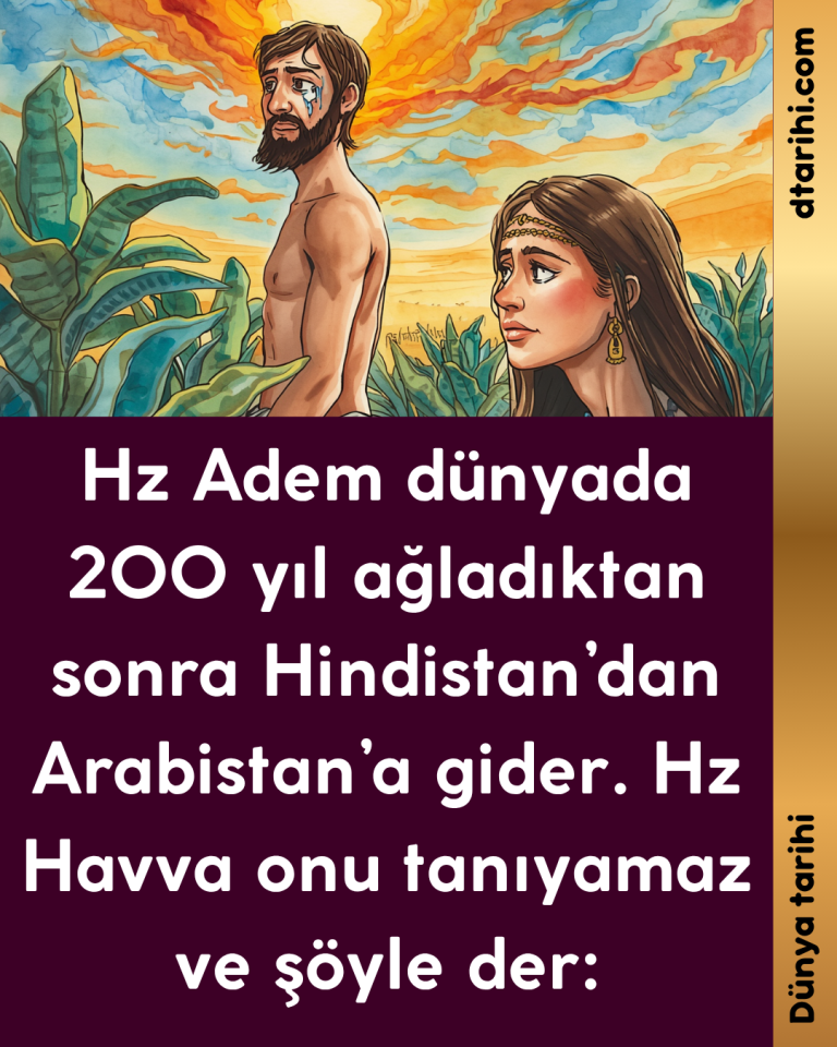 Hz Adem dünyada 200 yıl ağladıktan sonra Hindistan’dan Arabistan’a gider. Hz Havva onu tanıyamaz ve şöyle der: