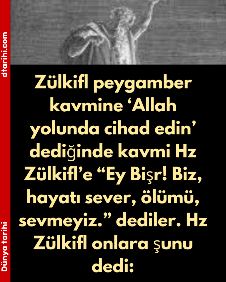 Zülkifl peygamber kavmine ‘Allah yolunda cihad edin’ dediğinde kavmi Hz Zülkifl’e “Ey Bişr! Biz, hayatı sever, ölümü, sevmeyiz.” dediler. Hz Zülkifl onlara şunu dedi: