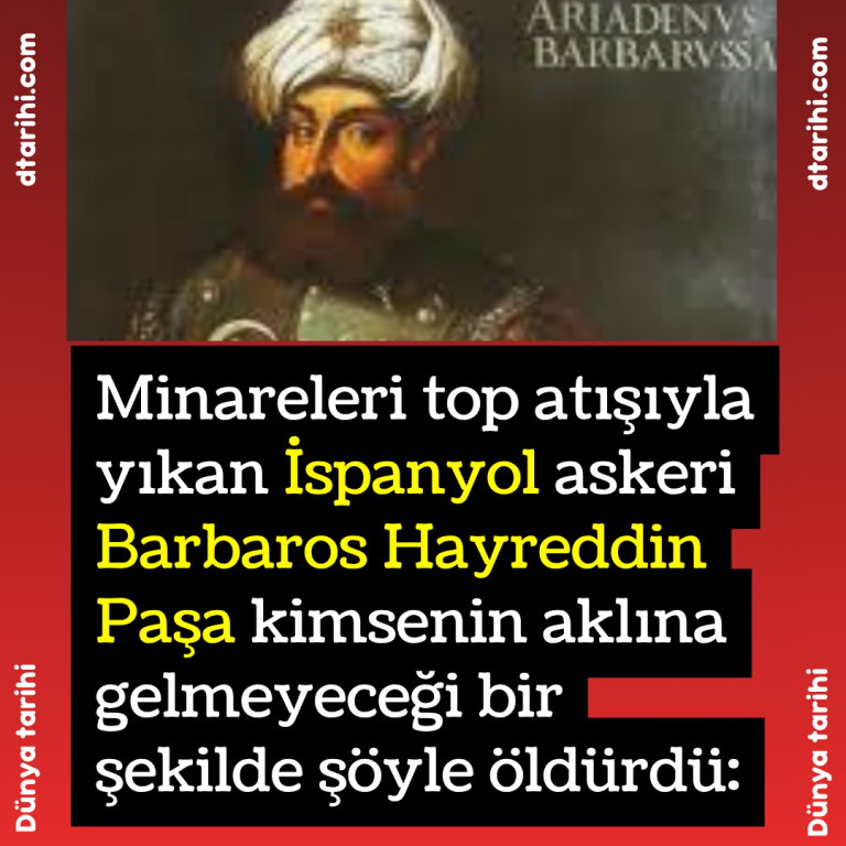Minareleri top atışıyla yıkan İspanyol askeri Barbaros Hayreddin Paşa kimsenin aklına gelmeyeceği bir şekilde şöyle öldürdü: