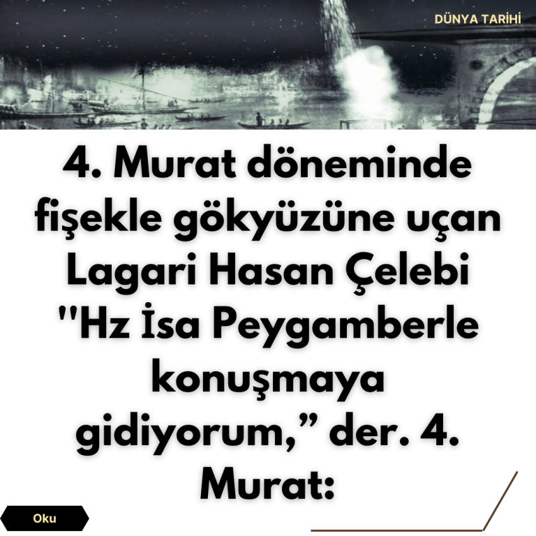 4. Murat döneminde fişekle gökyüzüne uçan Lagari Hasan Çelebi ”Hz İsa Peygamberle konuşmaya gidiyorum,” der. 4. Murat: