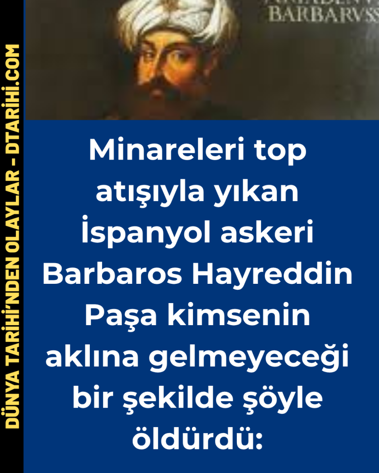 Minareleri top atışıyla yıkan İspanyol askeri Barbaros Hayreddin Paşa kimsenin aklına gelmeyeceği bir şekilde şöyle öldürdü: