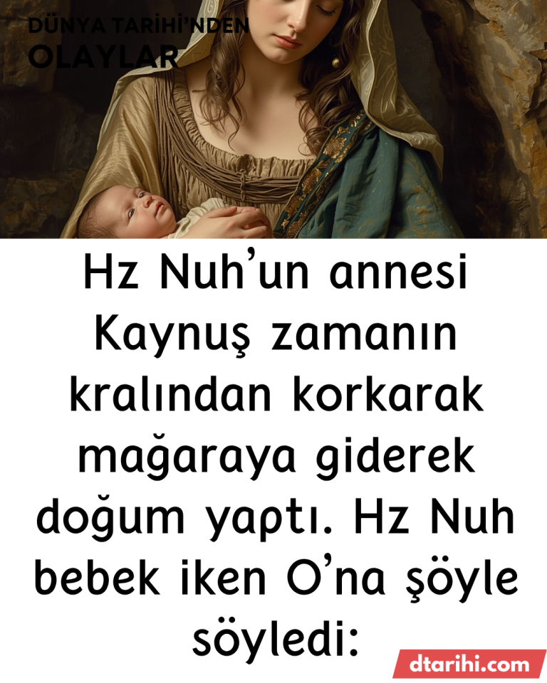 Hz Nuh’un annesi Kaynuş zamanın kralından korkarak mağaraya giderek doğum yaptı. Hz Nuh bebek iken O’na şöyle söyledi: