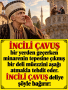 İNCİLİ ÇAVUŞ bir yerden geçerken minarenin tepesine çıkmış bir deli müezzini aşağı atmakla tehdit eder. İNCİLİ ÇAVUŞ deliye şöyle bağırır: