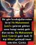 Bir gün İsrailoğullarından birisi Hz Muhammed (sav)’e gelerek gökten sana hangi melek gelir diye sordu. Hz Muhammed (sav): Cebrail gelir dedi. O kişi Mikail gelseydi iman ederdim. Çünkü;
