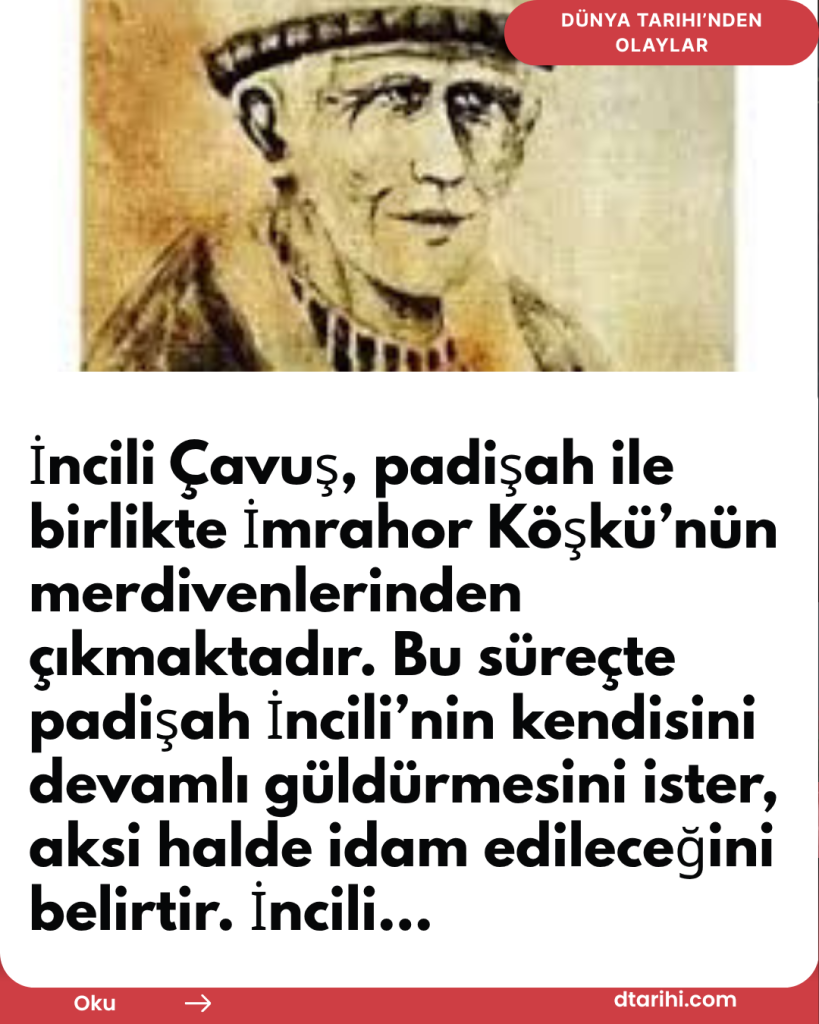 İncili Çavuş, padişah ile birlikte İmrahor Köşkü’nün merdivenlerinden çıkmaktadır. Bu süreçte padişah İncili’nin kendisini devamlı güldürmesini ister, aksi halde idam edileceğini belirtir. İncili…