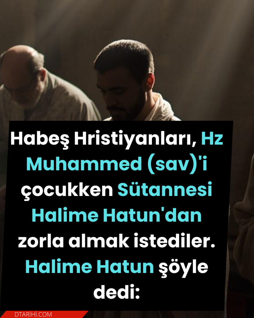 Habeş Hristiyanları, Hz Muhammed (sav)’i çocukken Sütannesi Halime Hatun’dan zorla almak istediler. Halime Hatun şöyle dedi: