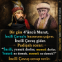 Bir gün 4’üncü Murat, İncili Çavuş’u huzuruna çağırır. İncili Çavuş gider. Padişah sorar: “İncili,  yemek derler, memek derler. Yemek ne demek, memek ne demek?” İncili Çavuş cevap verir: