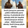 İncili Çavuş’un yanında yüklü miktarda para varmış. O yörelerde Çivi adında ünlü bir haydut İncili Çavuş’un önüne çıkıp: – Sökül paraları demiş. İncili Çavuş şöyle demiş: