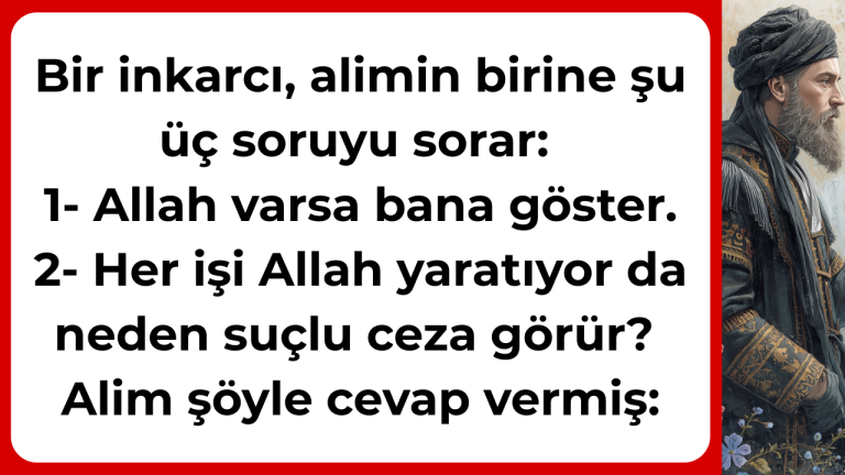 Bir inkarcı, alimin birine şu üç soruyu sorar: 1- Allah varsa bana göster. 2- Her işi Allah yaratıyor da neden suçlu ceza görür? Alim şöyle cevap vermiş: