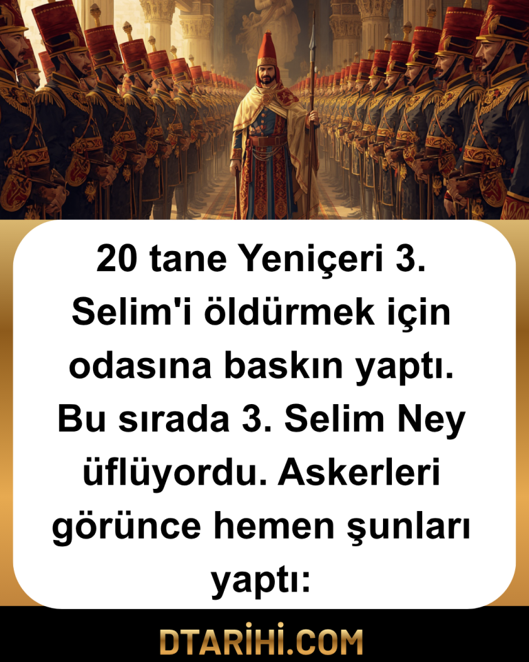 20 tane Yeniçeri 3. Selim’i öldürmek için odasına baskın yaptı. Bu sırada 3. Selim Ney üflüyordu. Askerleri görünce hemen şunları yaptı: