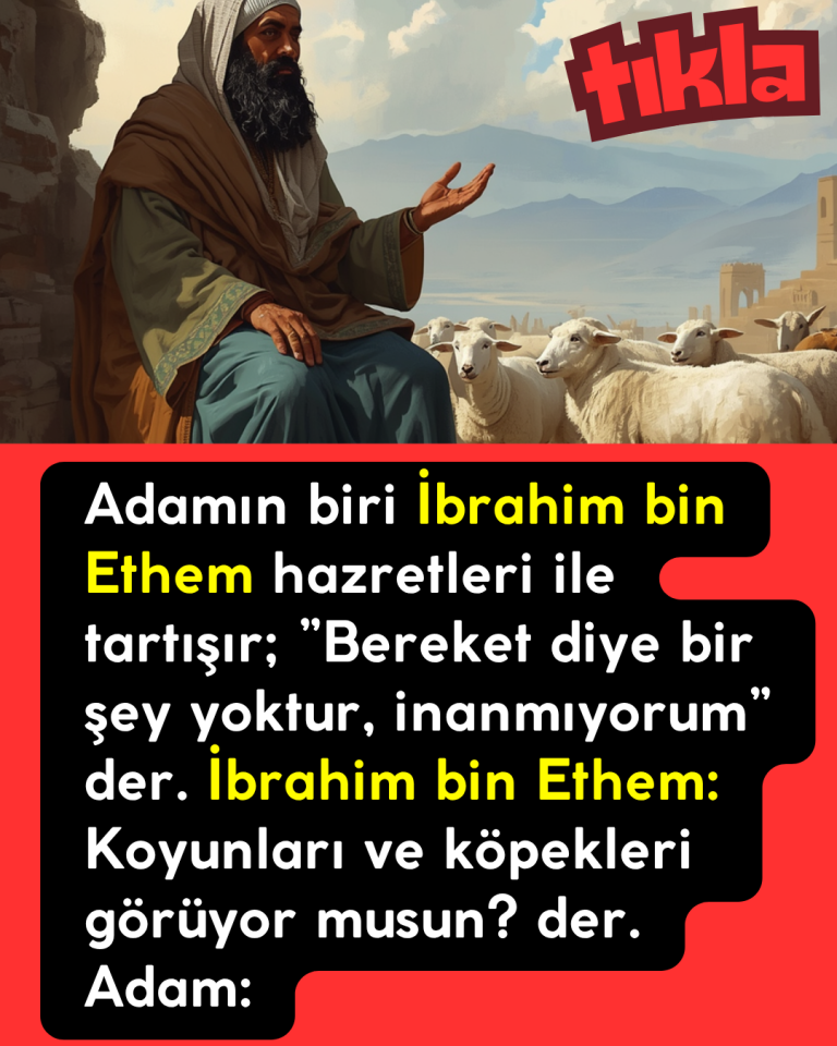 Adamın biri İbrahim bin Ethem hazretleri ile tartışır; ”Bereket diye bir şey yoktur, inanmıyorum” der. İbrahim bin Ethem: Koyunları ve köpekleri görüyor musun? der. Adam: