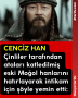 CENGİZ HAN Çinliler tarafından ataları katledilmiş eski Moğol hanlarını hatırlayarak intikam için şöyle yemin etti:
