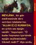 MEVLÂNA , bir gün medresesinde ders verirken talebelerine: “ALLAH (C.C) KURAN’DA, en çirkin ses eşeğin sesidir.” buyuruyor. “O kadar hayvanın içerisinde eşeğin seçilmesindeki hikmeti nedir?” diye sordu.
