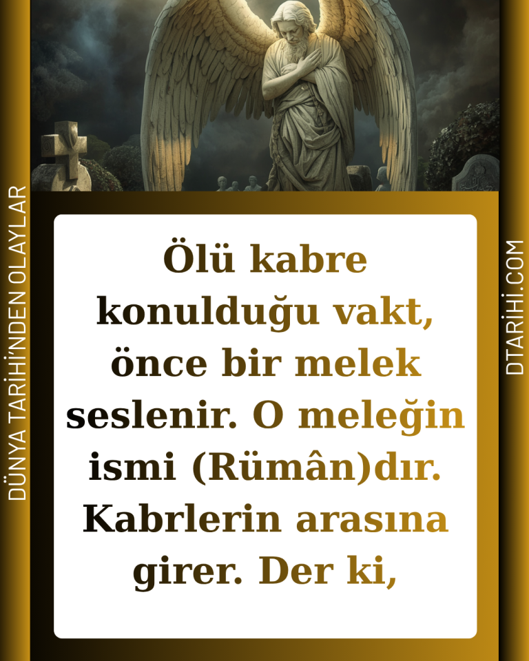 Ölü kabre konulduğu vakt, önce bir melek seslenir. O meleğin ismi (Rümân)dır. Kabrlerin arasına girer. Der ki,