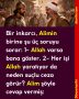 Bir inkarcı, Alimin birine şu üç soruyu sorar: 1- Allah varsa bana göster. 2- Her işi Allah yaratıyor da neden suçlu ceza görür? Alim şöyle cevap vermiş: