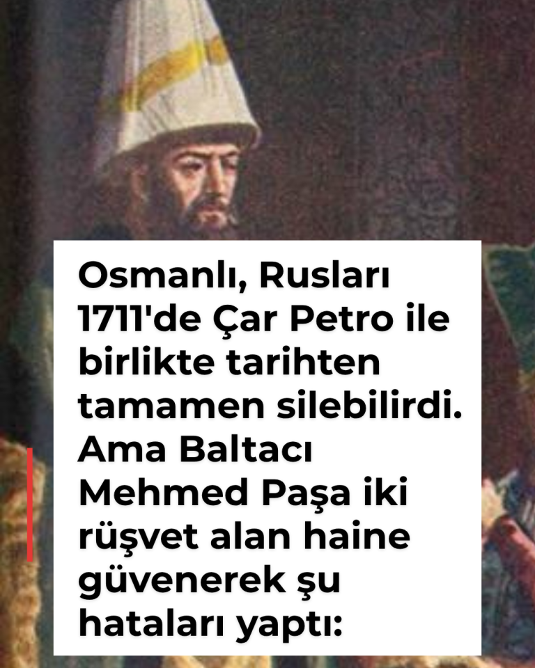 Osmanlı, Rusları 1711’de Çar Petro ile birlikte tarihten tamamen silebilirdi. Ama Baltacı Mehmed Paşa iki rüşvet alan haine güvenerek şu hataları yaptı: