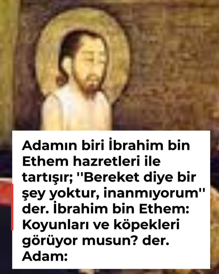 Adamın biri İbrahim bin Ethem hazretleri ile tartışır; ”Bereket diye bir şey yoktur, inanmıyorum” der. İbrahim bin Ethem: Koyunları ve köpekleri görüyor musun? der. Adam: