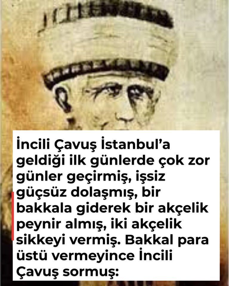 İncili Çavuş İstanbul’a geldiği ilk günlerde çok zor günler geçirmiş, işsiz güçsüz dolaşmış, bir bakkala giderek bir akçelik peynir almış, iki akçelik sikkeyi vermiş. Bakkal para üstü vermeyince İncili Çavuş sormuş: