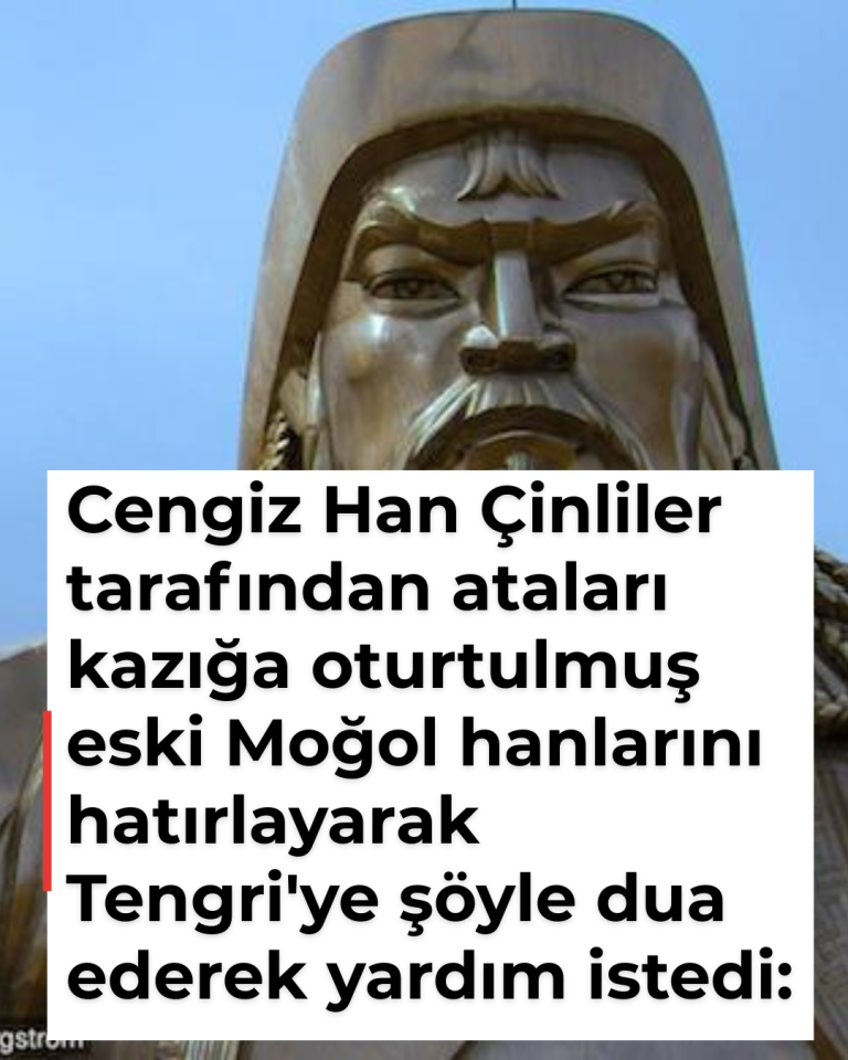 Cengiz Han Çinliler tarafından ataları kazığa oturtulmuş eski Moğol hanlarını hatırlayarak Tengri’ye şöyle dua ederek yardım istedi: