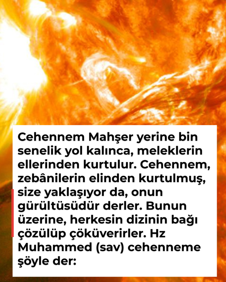 Cehennem Mahşer yerine bin senelik yol kalınca, meleklerin ellerinden kurtulur. Cehennem, zebânilerin elinden kurtulmuş, size yaklaşıyor da, onun gürültüsüdür derler. Bunun üzerine, herkesin dizinin bağı çözülüp çöküverirler. Hz Muhammed (sav) cehenneme şöyle der: