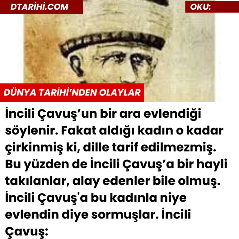 İncili Çavuş’un bir ara evlendiği söylenir. Fakat aldığı kadın o kadar çirkinmiş ki, dille tarif edilmezmiş. Bu yüzden de İncili Çavuş’a bir hayli takılanlar, alay edenler bile olmuş. İncili Çavuş’a bu kadınla niye evlendin diye sormuşlar. İncili Çavuş: