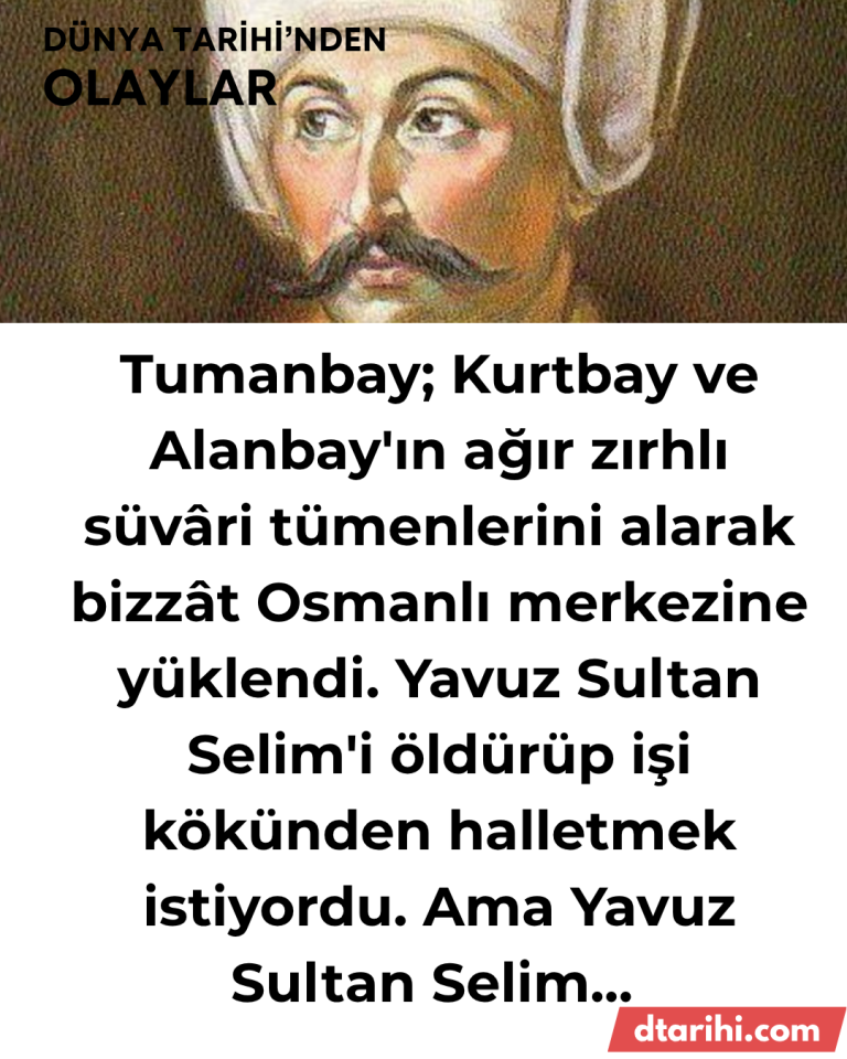 Tumanbay; Kurtbay ve Alanbay’ın ağır zırhlı süvâri tümenlerini alarak bizzât Osmanlı merkezine yüklendi. Yavuz Sultan Selim’i öldürüp işi kökünden halletmek istiyordu. Ama Yavuz Sultan Selim…